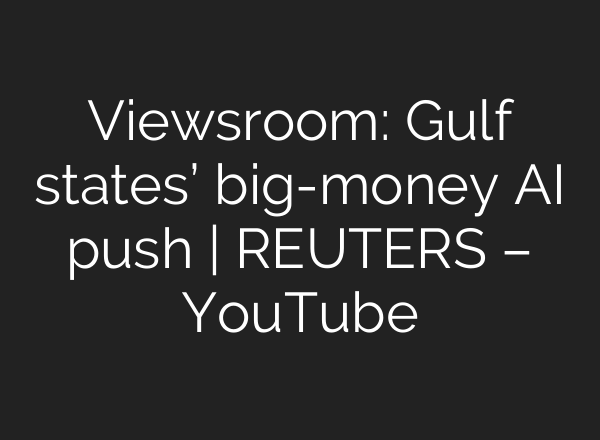 Viewsroom: Gulf states’ big-money <b>AI</b> push | REUTERS – YouTube