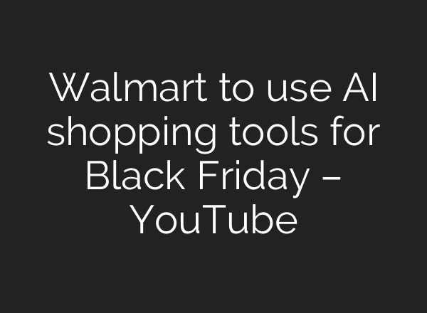 Walmart to use <b>AI</b> shopping tools for Black Friday – YouTube