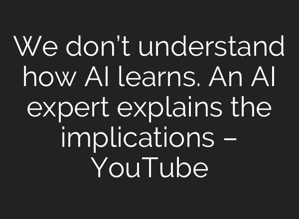 We don’t understand how <b>AI</b> learns. An <b>AI</b> expert explains the implications – YouTube