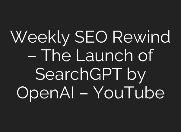 Weekly SEO Rewind – The Launch of SearchGPT by OpenAI – YouTube
