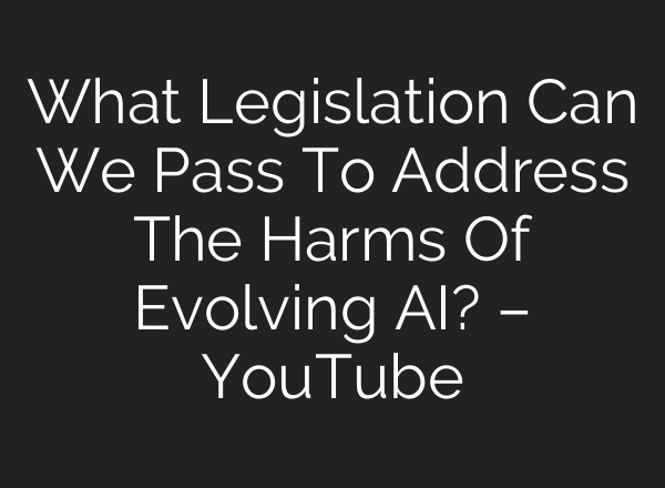 What Legislation Can We Pass To Address The Harms Of Evolving <b>AI</b>? – YouTube