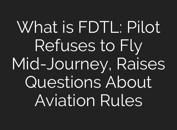 What is FDTL: Pilot Refuses to Fly <b>Mid-Journey</b>, Raises Questions About Aviation Rules