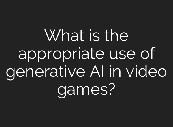 What is the appropriate use of generative AI in video games?