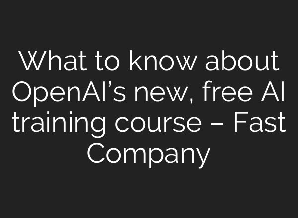 What to know about <b>OpenAI’s</b> new, free AI training course – Fast Company