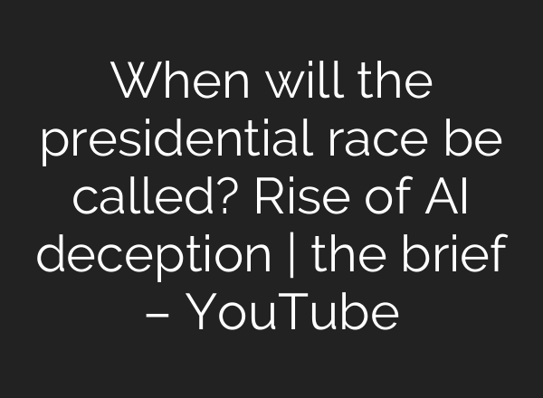 When will the presidential race be called? Rise of <b>AI</b> deception | the brief – YouTube