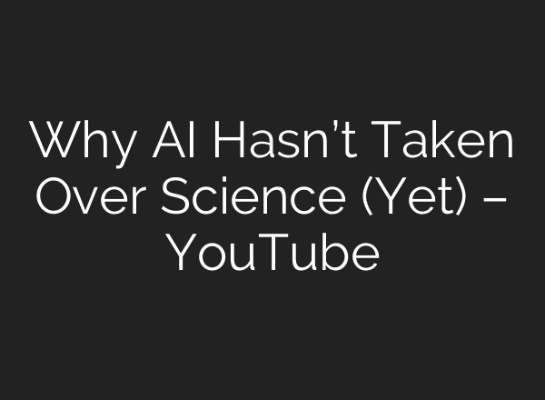 Why <b>AI</b> Hasn’t Taken Over Science (Yet) – YouTube