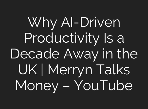 Why <b>AI</b>-Driven Productivity Is a Decade Away in the UK | Merryn Talks Money – YouTube