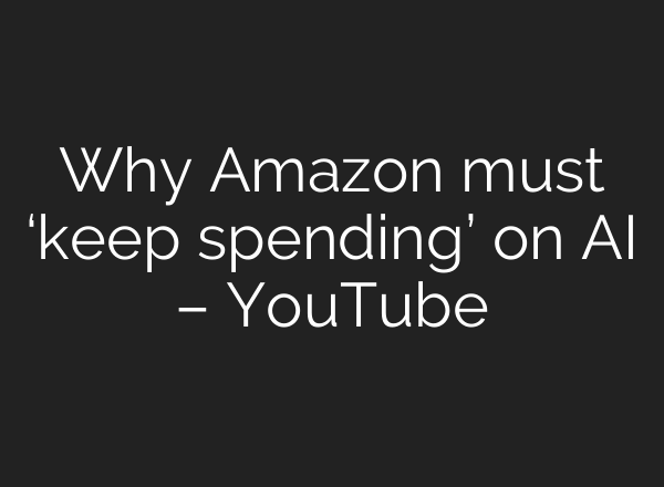 Why Amazon must ‘keep spending’ on <b>AI</b> – YouTube