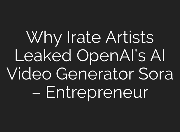 Why Irate Artists Leaked <b>OpenAI’s</b> AI Video Generator Sora – Entrepreneur