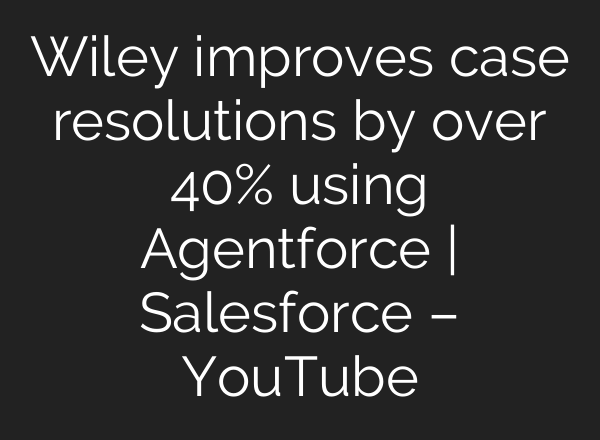 Wiley improves case resolutions by over 40% using Agentforce | Salesforce – YouTube