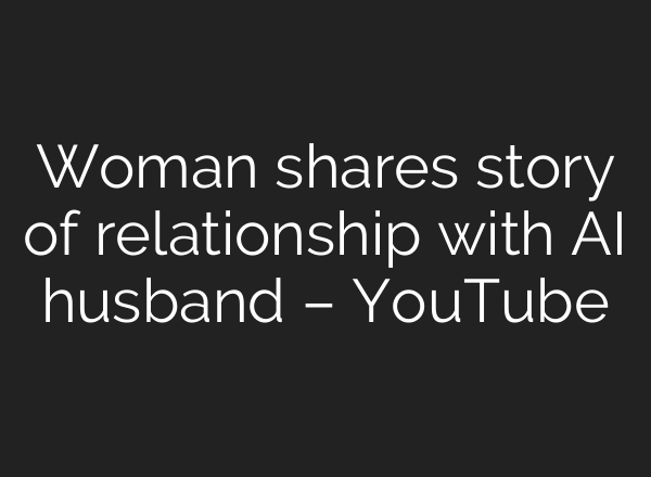 Woman shares story of relationship with <b>AI</b> husband – YouTube