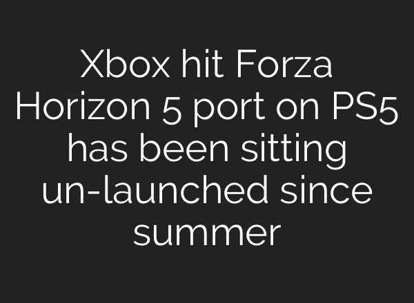 Xbox hit Forza Horizon 5 port on PS5 has been sitting un-launched since summer