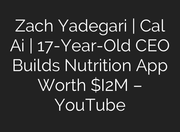 Zach Yadegari | Cal <b>Ai</b> | 17-Year-Old CEO Builds Nutrition App Worth $I2M – YouTube