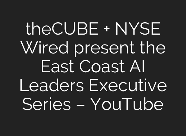 theCUBE + NYSE Wired present the East Coast <b>AI</b> Leaders Executive Series – YouTube