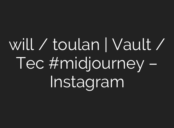 will / toulan | Vault / Tec #<b>midjourney</b> – Instagram