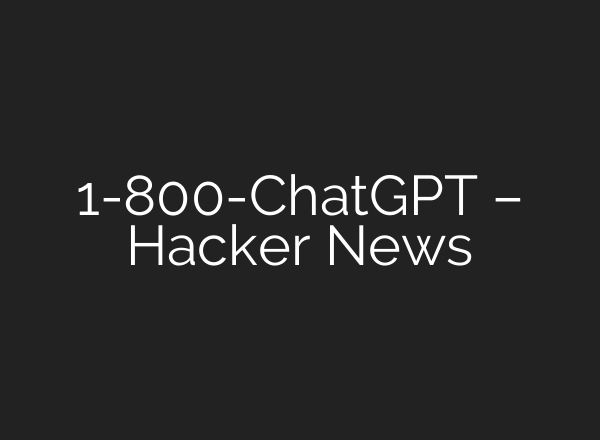 1-800-<b>ChatGPT</b> – Hacker News