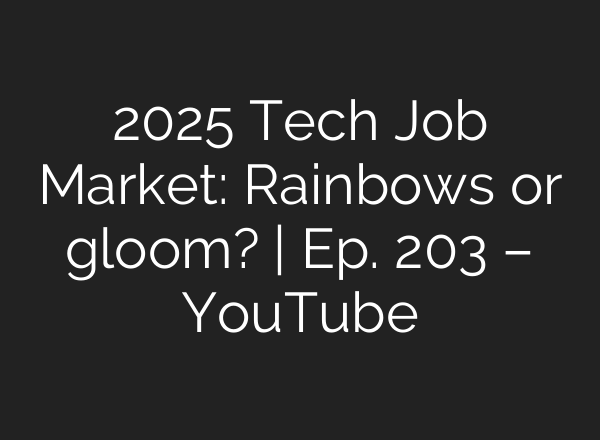 2025 Tech Job Market: Rainbows or gloom? | Ep. 203 – YouTube