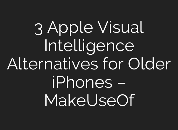 3 Apple Visual Intelligence Alternatives for Older iPhones – MakeUseOf