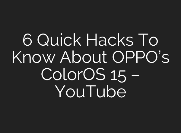 6 Quick Hacks To Know About OPPO’s ColorOS 15 – YouTube