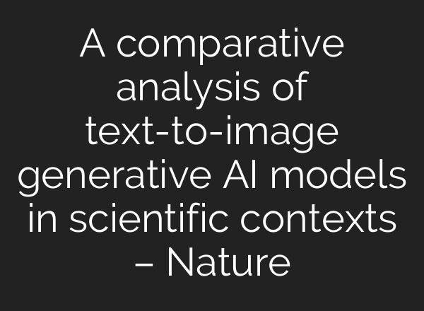 A comparative analysis of text-to-image generative AI models in scientific contexts – Nature