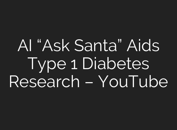 <b>AI</b> “Ask Santa” Aids Type 1 Diabetes Research – YouTube