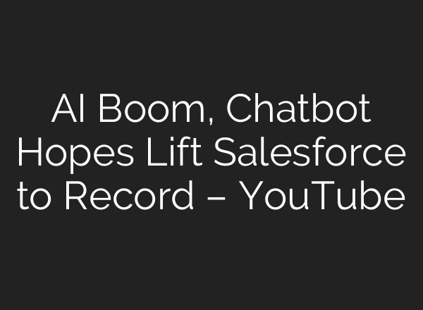 <b>AI</b> Boom, Chatbot Hopes Lift Salesforce to Record – YouTube
