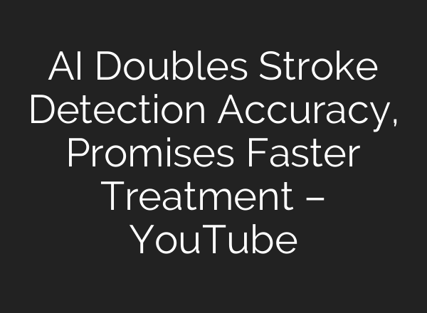 <b>AI</b> Doubles Stroke Detection Accuracy, Promises Faster Treatment – YouTube