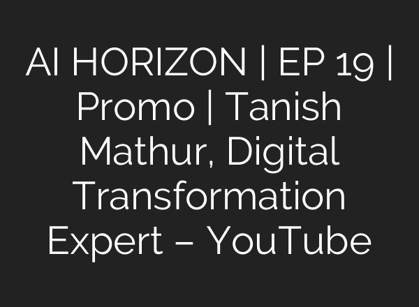 <b>AI</b> HORIZON | EP 19 | Promo | Tanish Mathur, Digital Transformation Expert – YouTube