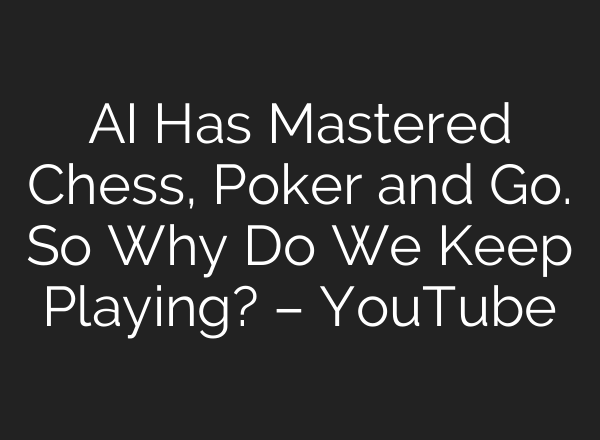 <b>AI</b> Has Mastered Chess, Poker and Go. So Why Do We Keep Playing? – YouTube
