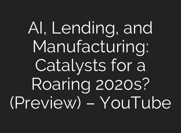 <b>AI</b>, Lending, and Manufacturing: Catalysts for a Roaring 2020s? (Preview) – YouTube