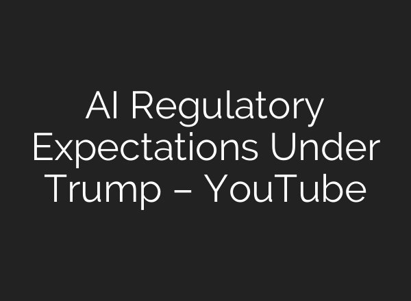 <b>AI</b> Regulatory Expectations Under Trump – YouTube
