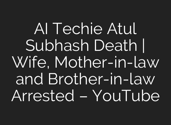 <b>AI</b> Techie Atul Subhash Death | Wife, Mother-in-law and Brother-in-law Arrested – YouTube