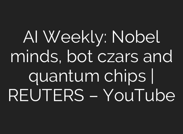 <b>AI</b> Weekly: Nobel minds, bot czars and quantum chips | REUTERS – YouTube