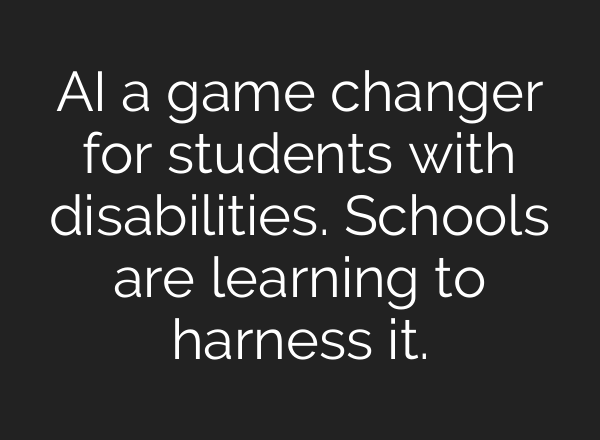 <b>AI</b> a game changer for students with disabilities. Schools are learning to harness it.
