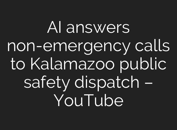 <b>AI</b> answers non-emergency calls to Kalamazoo public safety dispatch – YouTube
