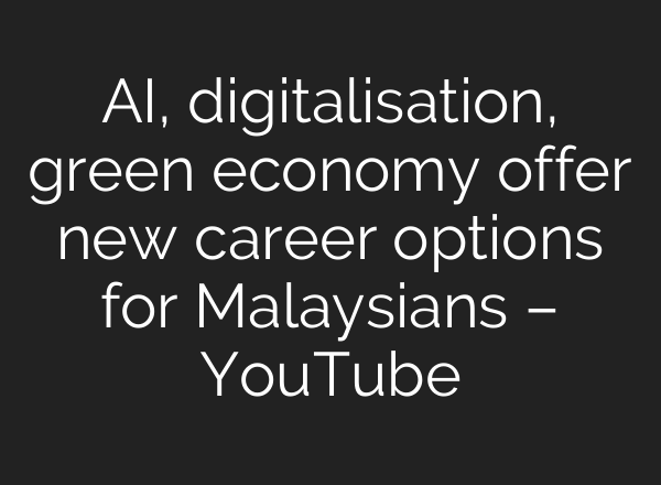 <b>AI</b>, digitalisation, green economy offer new career options for Malaysians – YouTube