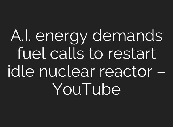 <b>A.I.</b> energy demands fuel calls to restart idle nuclear reactor – YouTube
