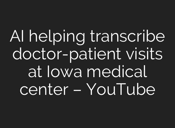 <b>AI</b> helping transcribe doctor-patient visits at Iowa medical center – YouTube