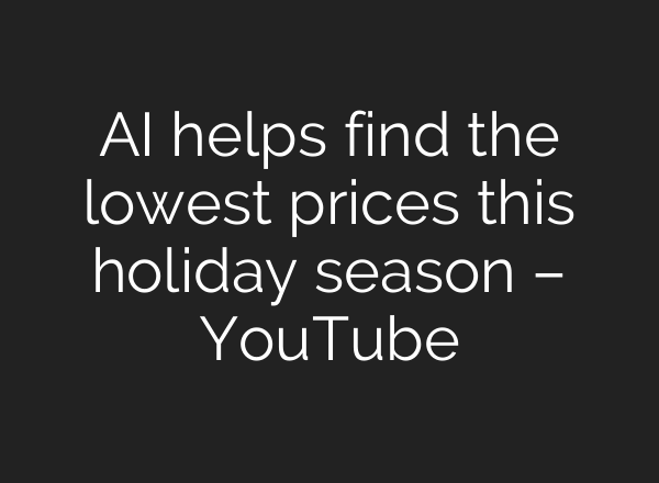 <b>AI</b> helps find the lowest prices this holiday season – YouTube