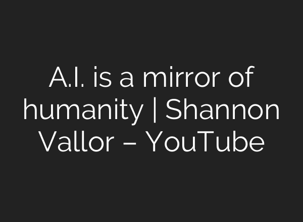<b>A.I.</b> is a mirror of humanity | Shannon Vallor – YouTube