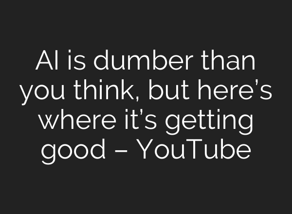 <b>AI</b> is dumber than you think, but here’s where it’s getting good – YouTube