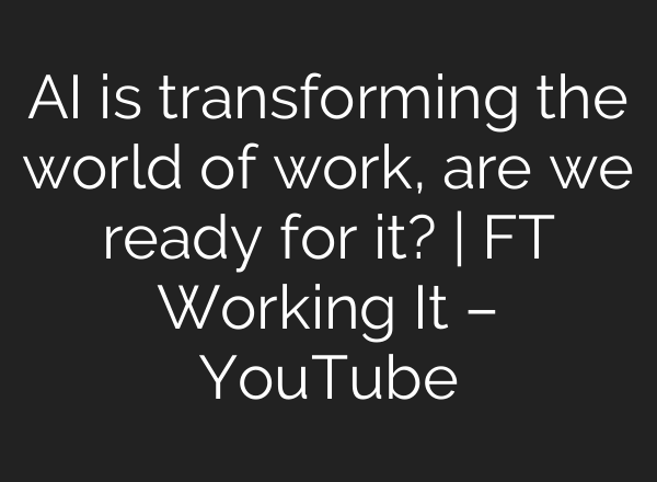 <b>AI</b> is transforming the world of work, are we ready for it? | FT Working It – YouTube
