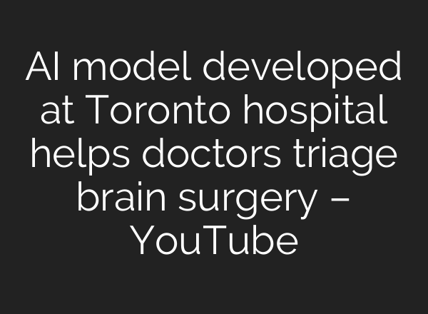<b>AI</b> model developed at Toronto hospital helps doctors triage brain surgery – YouTube