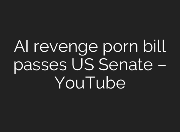 <b>AI</b> revenge porn bill passes US Senate – YouTube