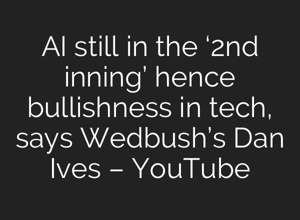 <b>AI</b> still in the ‘2nd inning’ hence bullishness in tech, says Wedbush’s Dan Ives – YouTube