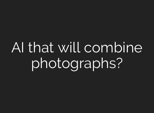 AI that will combine photographs?