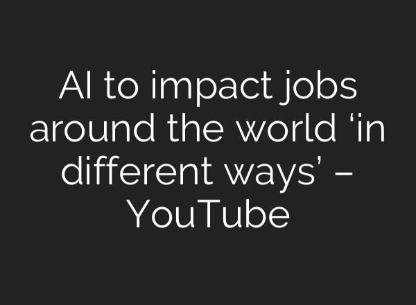<b>AI</b> to impact jobs around the world ‘in different ways’ – YouTube