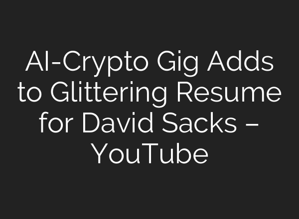 <b>AI</b>-Crypto Gig Adds to Glittering Resume for David Sacks – YouTube