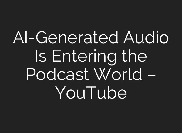 <b>AI</b>-Generated Audio Is Entering the Podcast World – YouTube