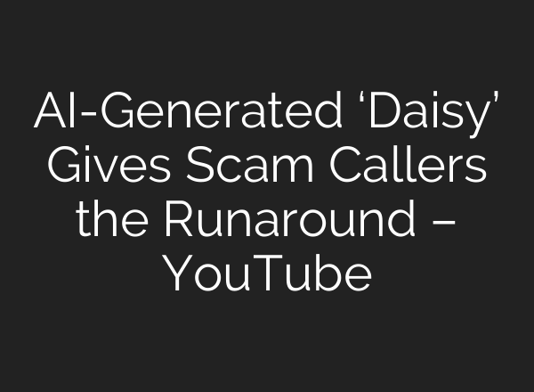 <b>AI</b>-Generated ‘Daisy’ Gives Scam Callers the Runaround – YouTube